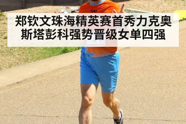 郑钦文珠海精英赛首秀力克奥斯塔彭科强势晋级女单四强